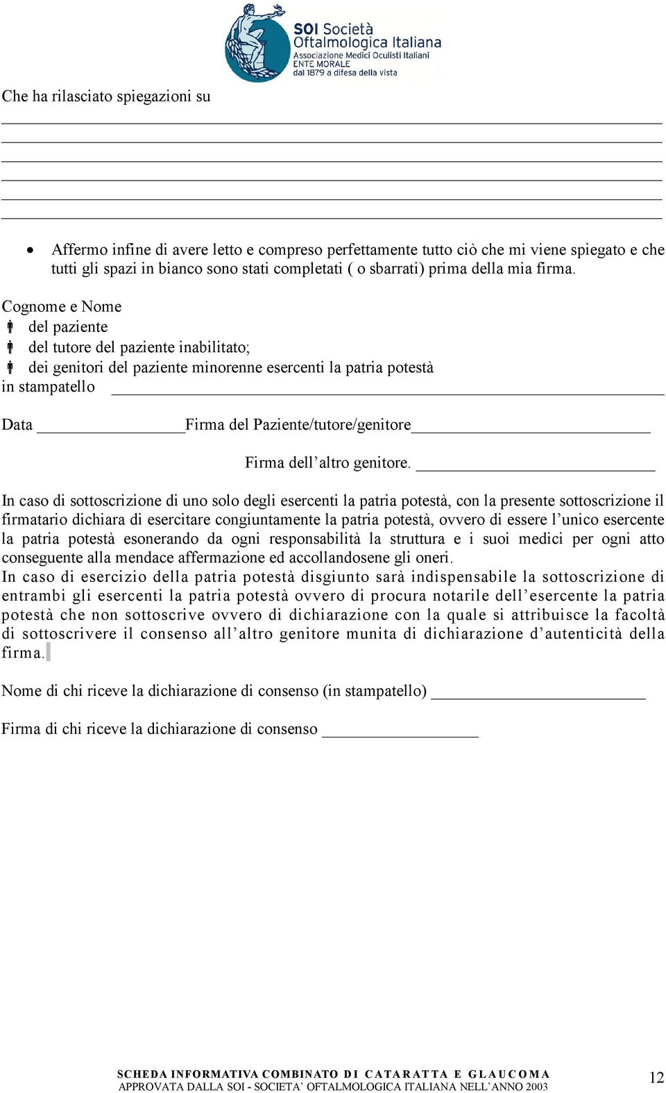 Cognome e Nome del paziente del tutore del paziente inabilitato; dei genitori del paziente minorenne esercenti la patria potestà in stampatello Data Firma del Paziente/tutore/genitore Firma dell