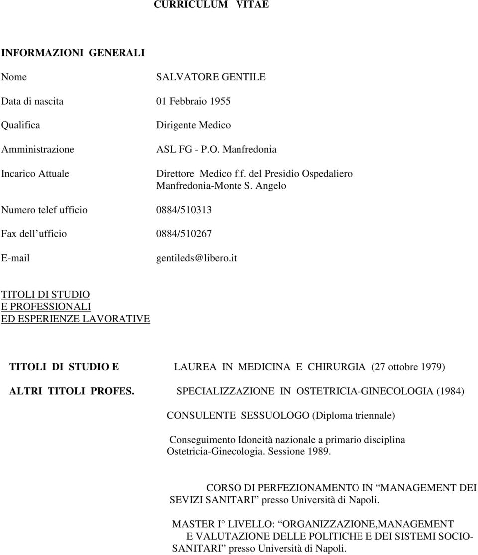 it TITOLI DI STUDIO E PROFESSIONALI ED ESPERIENZE LAVORATIVE TITOLI DI STUDIO E LAUREA IN MEDICINA E CHIRURGIA (27 ottobre 1979) ALTRI TITOLI PROFES.