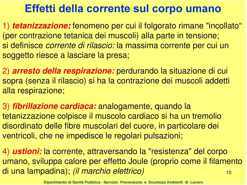 perdurando la situazione di cui sopra (senza il rilascio) si ha la contrazione dei muscoli addetti alla respirazione; 3) fibrillazione cardiaca: analogamente, quando la tetanizzazione colpisce il