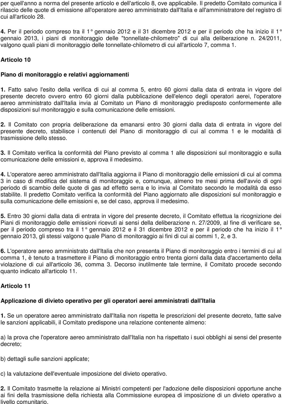 Per il periodo compreso tra il 1 gennaio 2012 e i l 31 dicembre 2012 e per il periodo che ha inizio il 1 gennaio 2013, i piani di monitoraggio delle "tonnellate-chilometro" di cui alla deliberazione