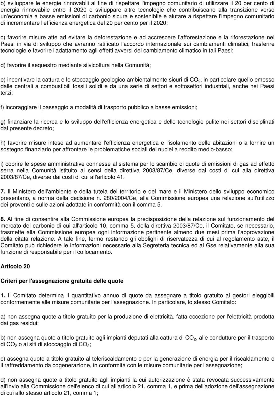 2020; c) favorire misure atte ad evitare la deforestazione e ad accrescere l'afforestazione e la riforestazione nei Paesi in via di sviluppo che avranno ratificato l'accordo internazionale sui