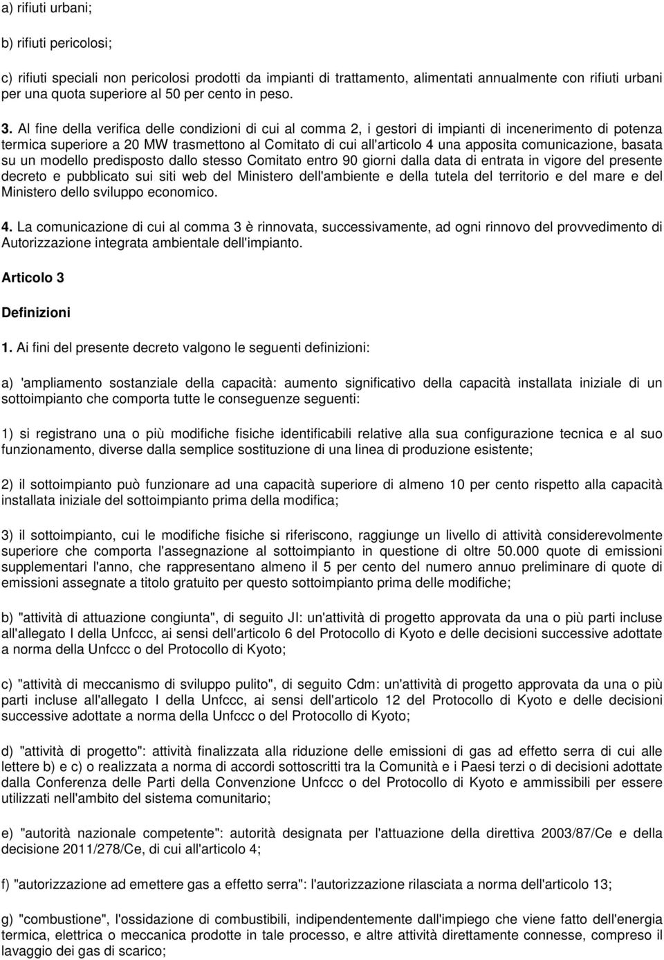 Al fine della verifica delle condizioni di cui al comma 2, i gestori di impianti di incenerimento di potenza termica superiore a 20 MW trasmettono al Comitato di cui all'articolo 4 una apposita