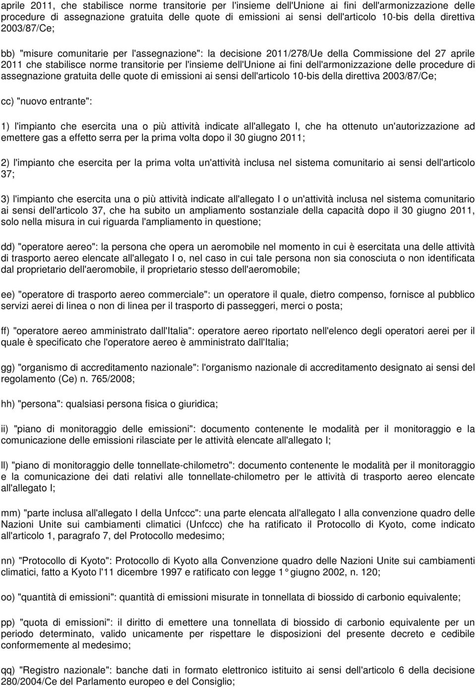 fini dell'armonizzazione delle procedure di assegnazione gratuita delle quote di emissioni ai sensi dell'articolo 10-bis della direttiva 2003/87/Ce; cc) "nuovo entrante": 1) l'impianto che esercita