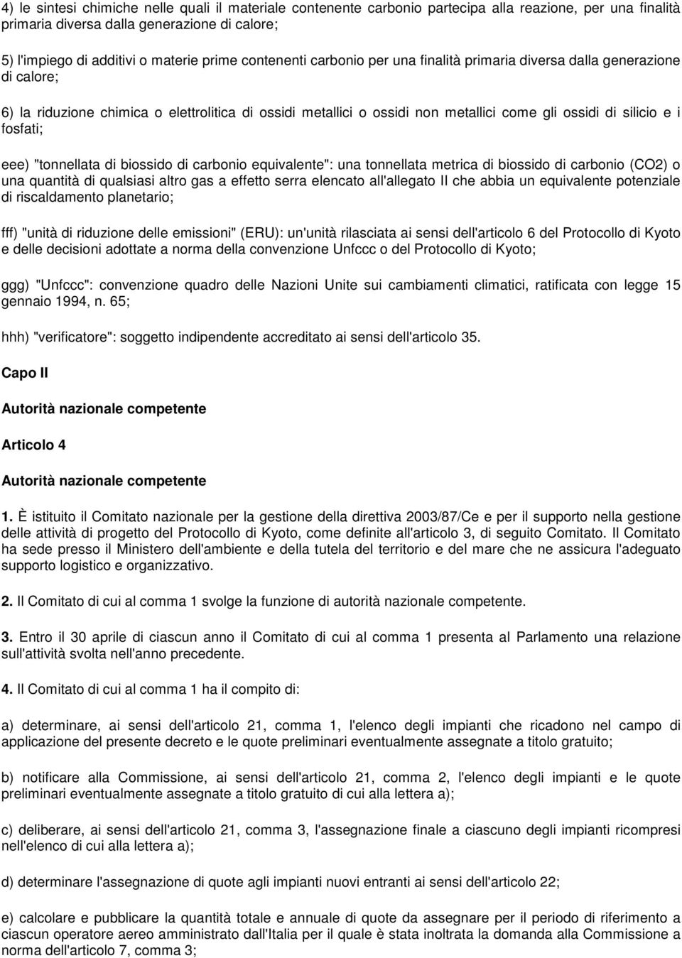 fosfati; eee) "tonnellata di biossido di carbonio equivalente": una tonnellata metrica di biossido di carbonio (CO2) o una quantità di qualsiasi altro gas a effetto serra elencato all'allegato II che