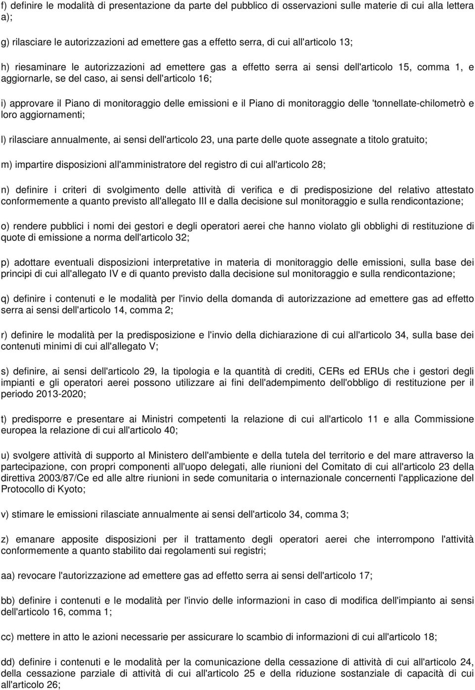 monitoraggio delle emissioni e il Piano di monitoraggio delle 'tonnellate-chilometrò e loro aggiornamenti; l) rilasciare annualmente, ai sensi dell'articolo 23, una parte delle quote assegnate a