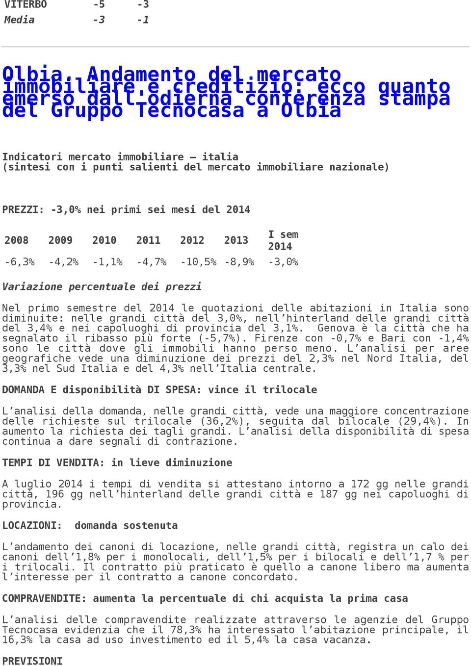 mercato immobiliare nazionale) PREZZI: -3,0% nei primi sei mesi del 2014 2008 2009 2010 2011 2012 2013 I sem 2014-6,3% -4,2% -1,1% -4,7% -10,5% -8,9% -3,0% Variazione percentuale dei prezzi Nel primo