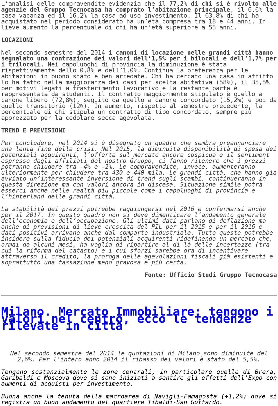 LOCAZIONI Nel secondo semestre del 2014 i canoni di locazione nelle grandi città hanno segnalato una contrazione dei valori dell 1,5% per i bilocali e dell 1,7% per i trilocali.