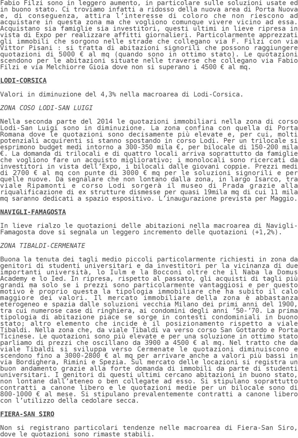 essa. Acquistano sia famiglie sia investitori, questi ultimi in lieve ripresa in vista di Expo per realizzare affitti giornalieri.