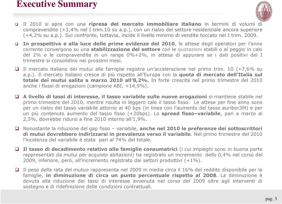 In prospettiva e alla luce delle prime evidenze del 2010, le attese degli operatori per l anno corrente convergono su una stabilizzazione del settore con le quotazioni stabili o al peggio in calo del