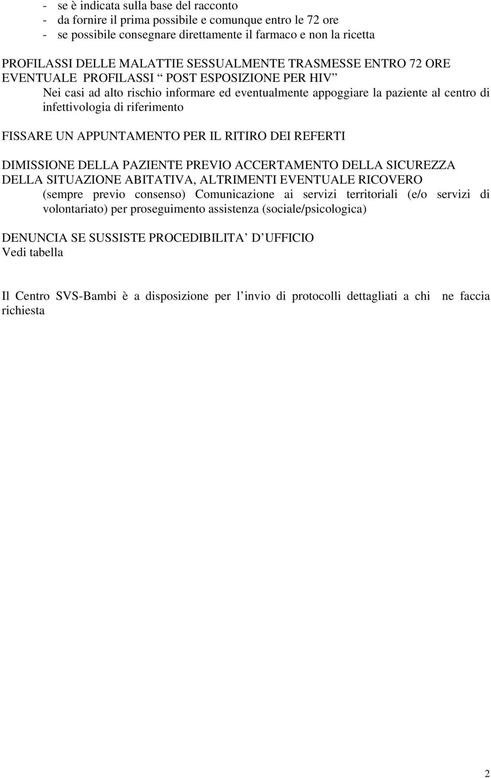 FISSARE UN APPUNTAMENTO PER IL RITIRO DEI REFERTI DIMISSIONE DELLA PAZIENTE PREVIO ACCERTAMENTO DELLA SICUREZZA DELLA SITUAZIONE ABITATIVA, ALTRIMENTI EVENTUALE RICOVERO (sempre previo consenso)