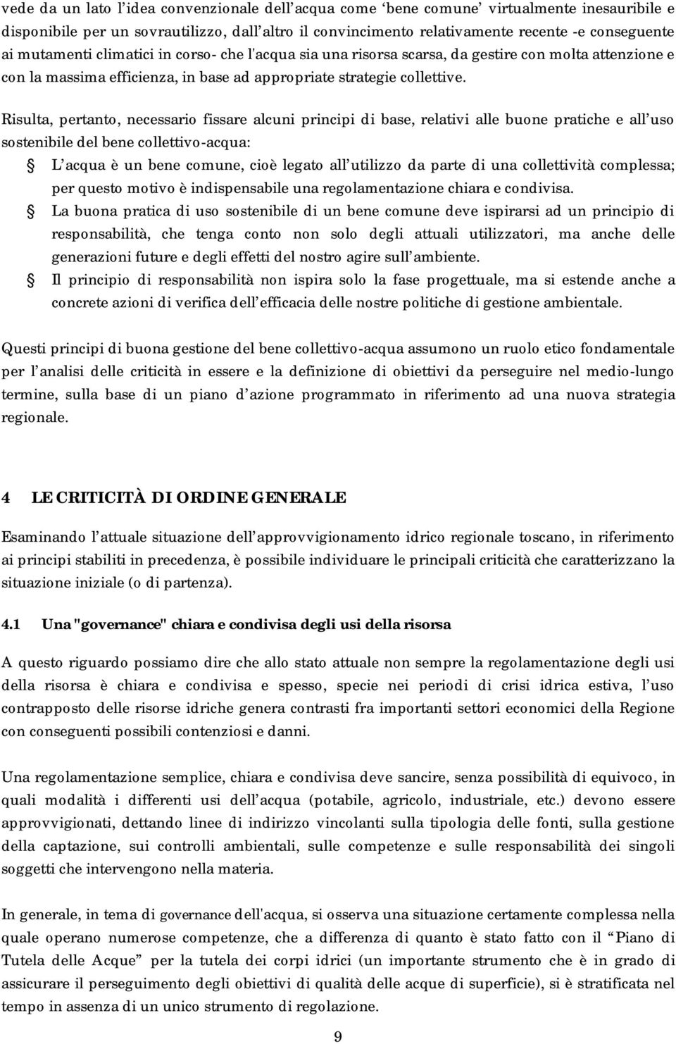 Risulta, pertanto, necessario fissare alcuni principi di base, relativi alle buone pratiche e all uso sostenibile del bene collettivo-acqua: L acqua è un bene comune, cioè legato all utilizzo da