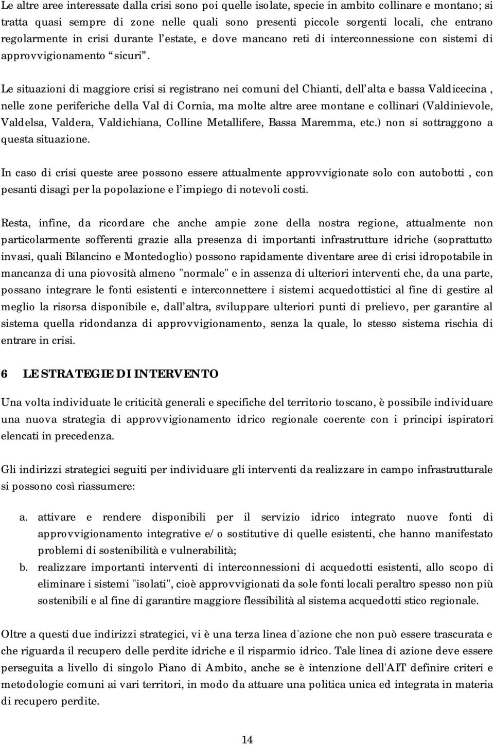 Le situazioni di maggiore crisi si registrano nei comuni del Chianti, dell alta e bassa Valdicecina, nelle zone periferiche della Val di Cornia, ma molte altre aree montane e collinari (Valdinievole,