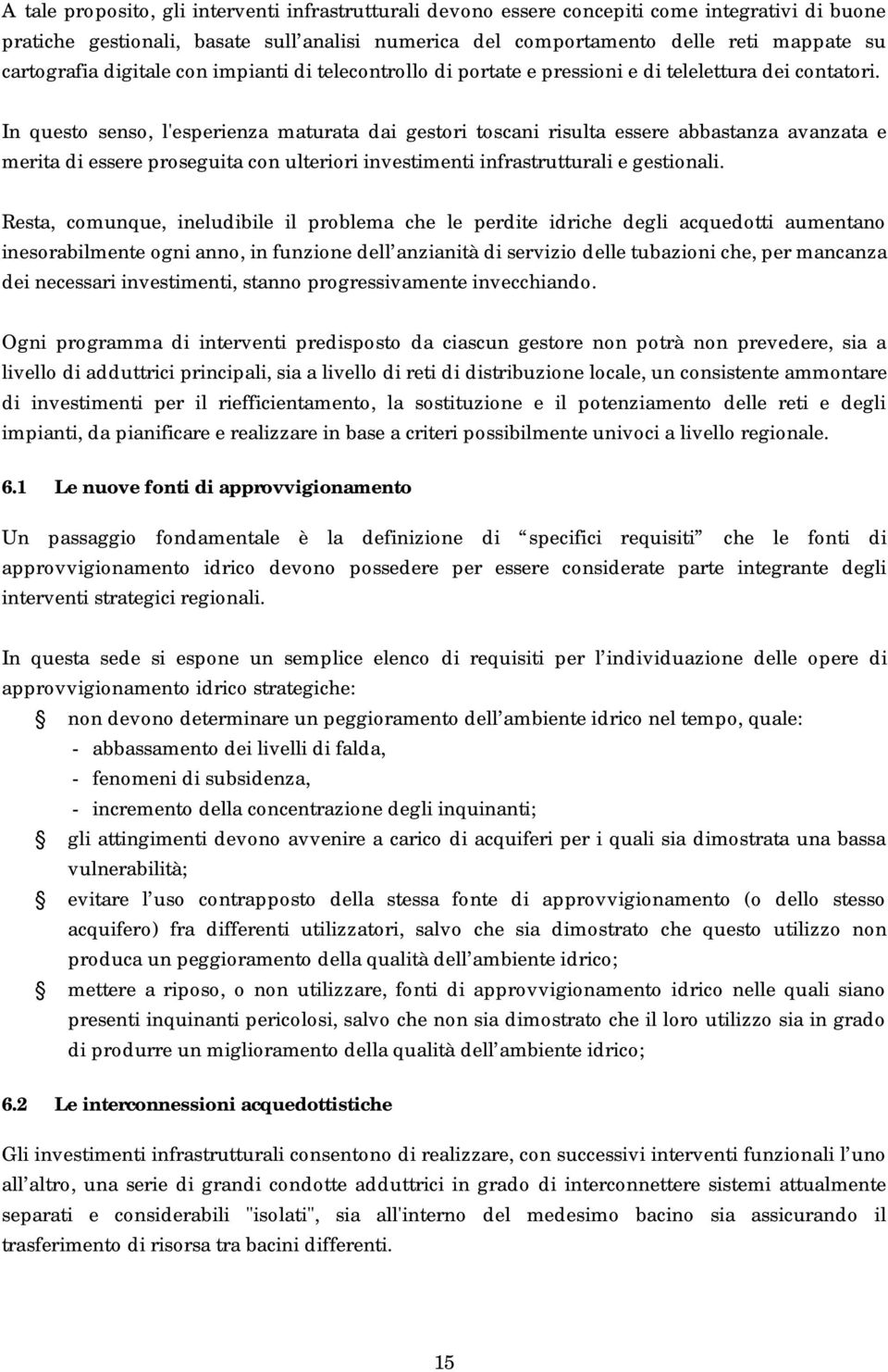 In questo senso, l'esperienza maturata dai gestori toscani risulta essere abbastanza avanzata e merita di essere proseguita con ulteriori investimenti infrastrutturali e gestionali.