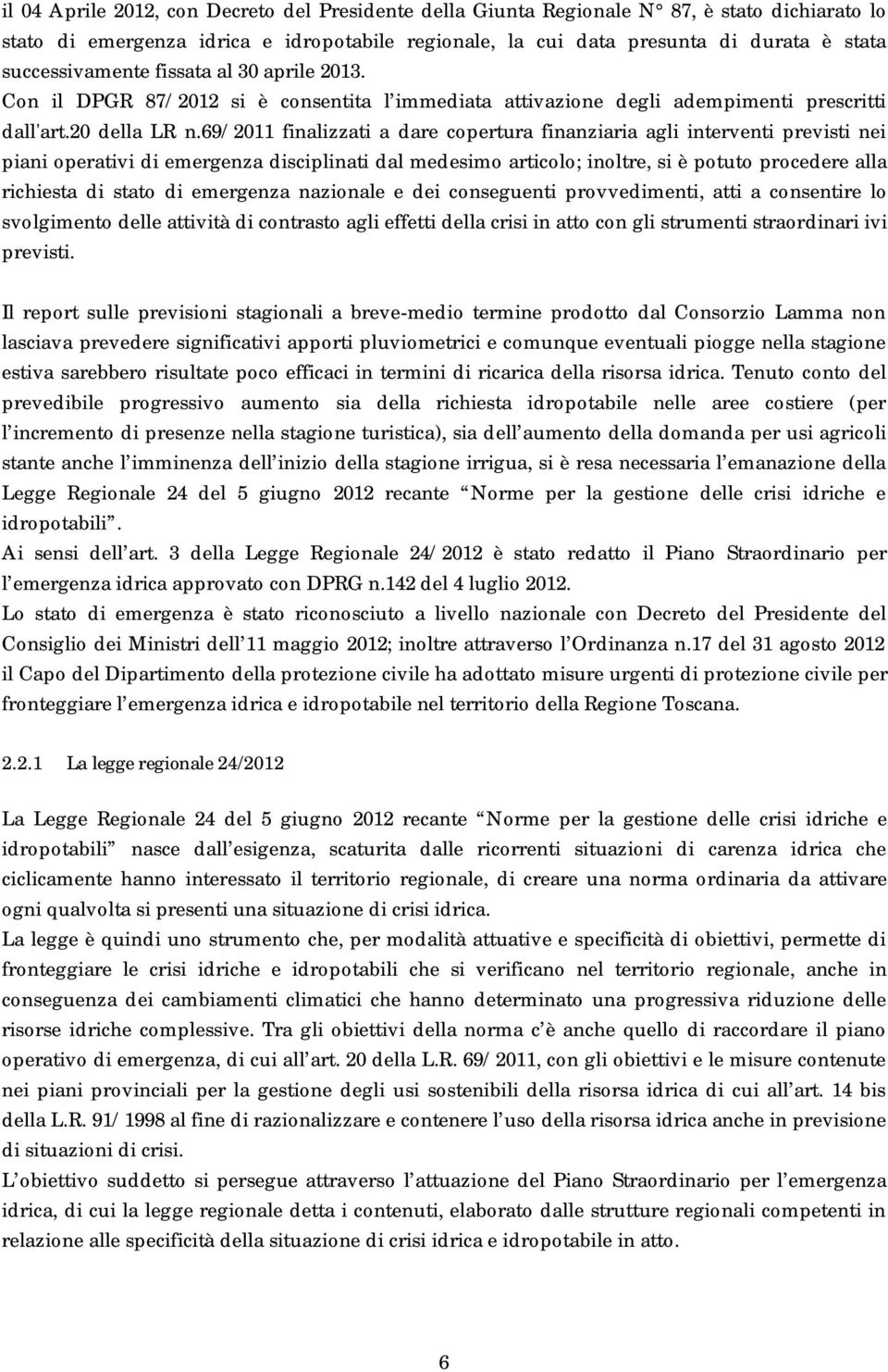 69/2011 finalizzati a dare copertura finanziaria agli interventi previsti nei piani operativi di emergenza disciplinati dal medesimo articolo; inoltre, si è potuto procedere alla richiesta di stato