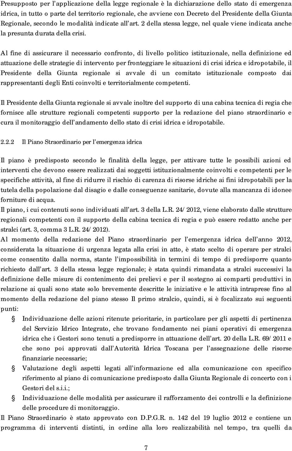 Al fine di assicurare il necessario confronto, di livello politico istituzionale, nella definizione ed attuazione delle strategie di intervento per fronteggiare le situazioni di crisi idrica e