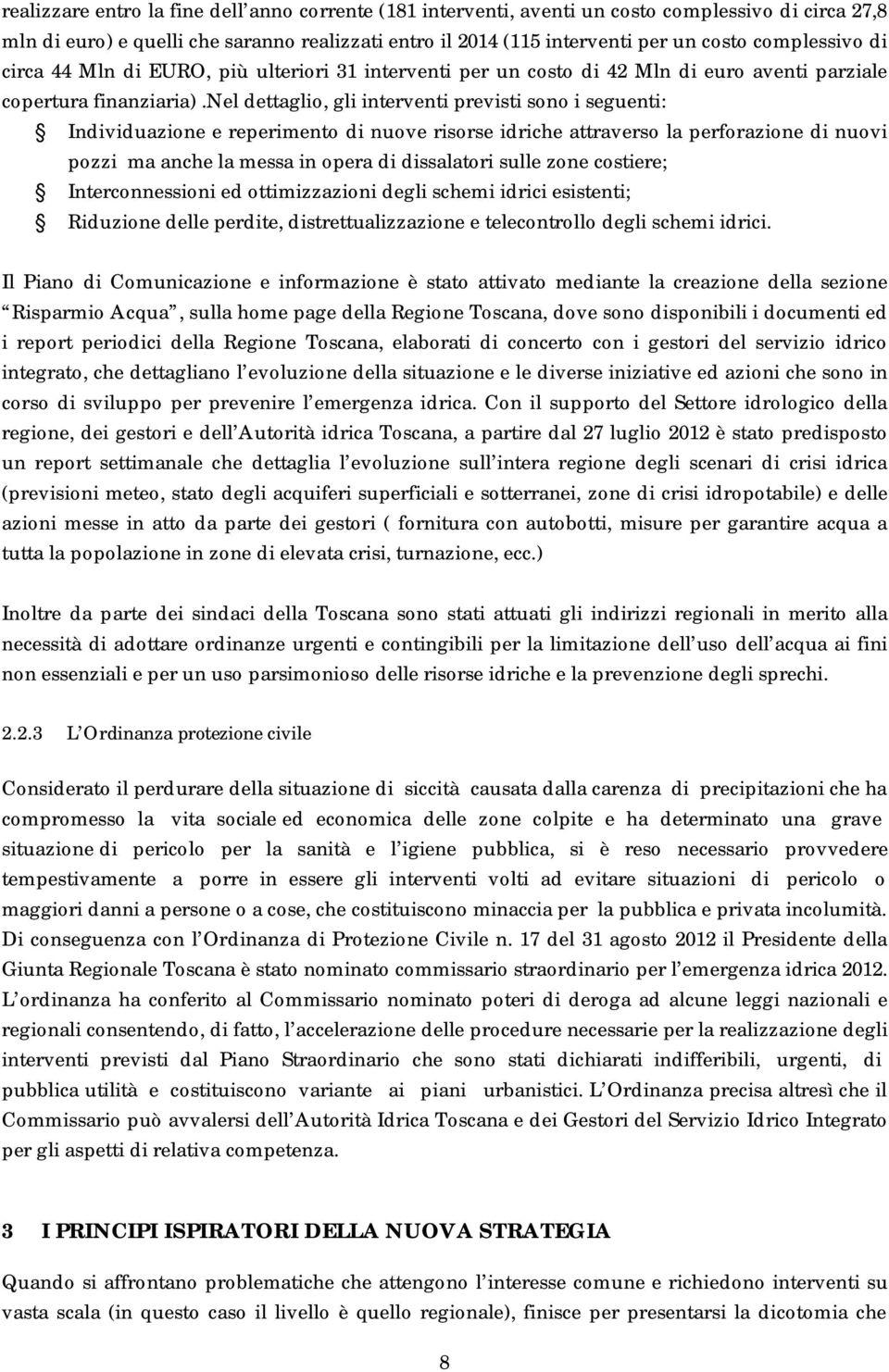 nel dettaglio, gli interventi previsti sono i seguenti: Individuazione e reperimento di nuove risorse idriche attraverso la perforazione di nuovi pozzi ma anche la messa in opera di dissalatori sulle