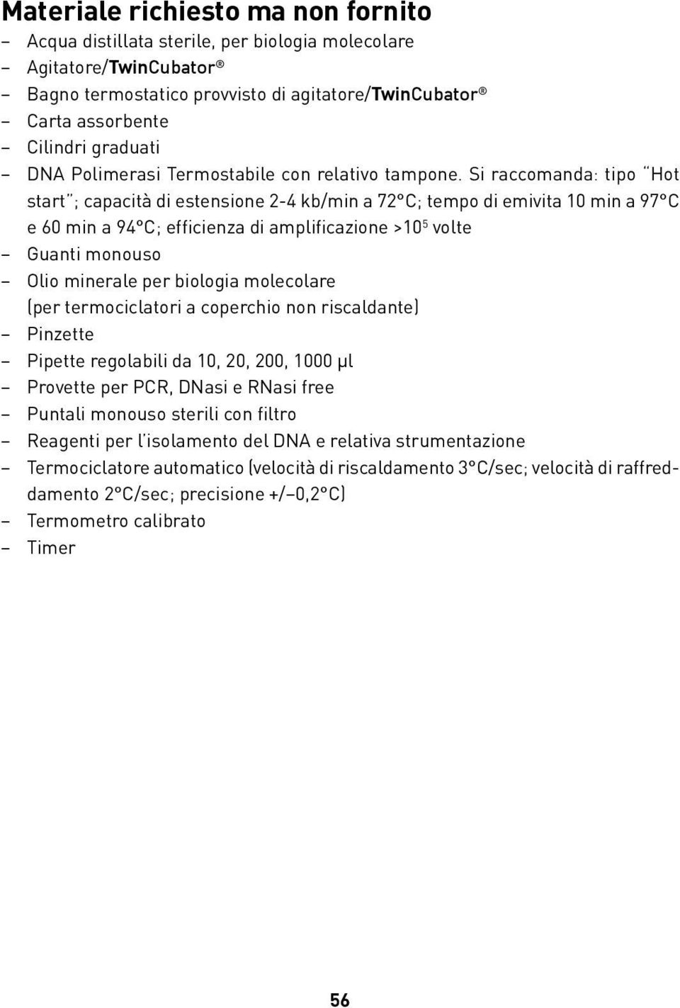 Si raccomanda: tipo Hot start ; capacità di estensione 2-4 kb/min a 72 C; tempo di emivita 10 min a 97 C e 60 min a 94 C; efficienza di amplificazione >10 5 volte Guanti monouso Olio minerale per