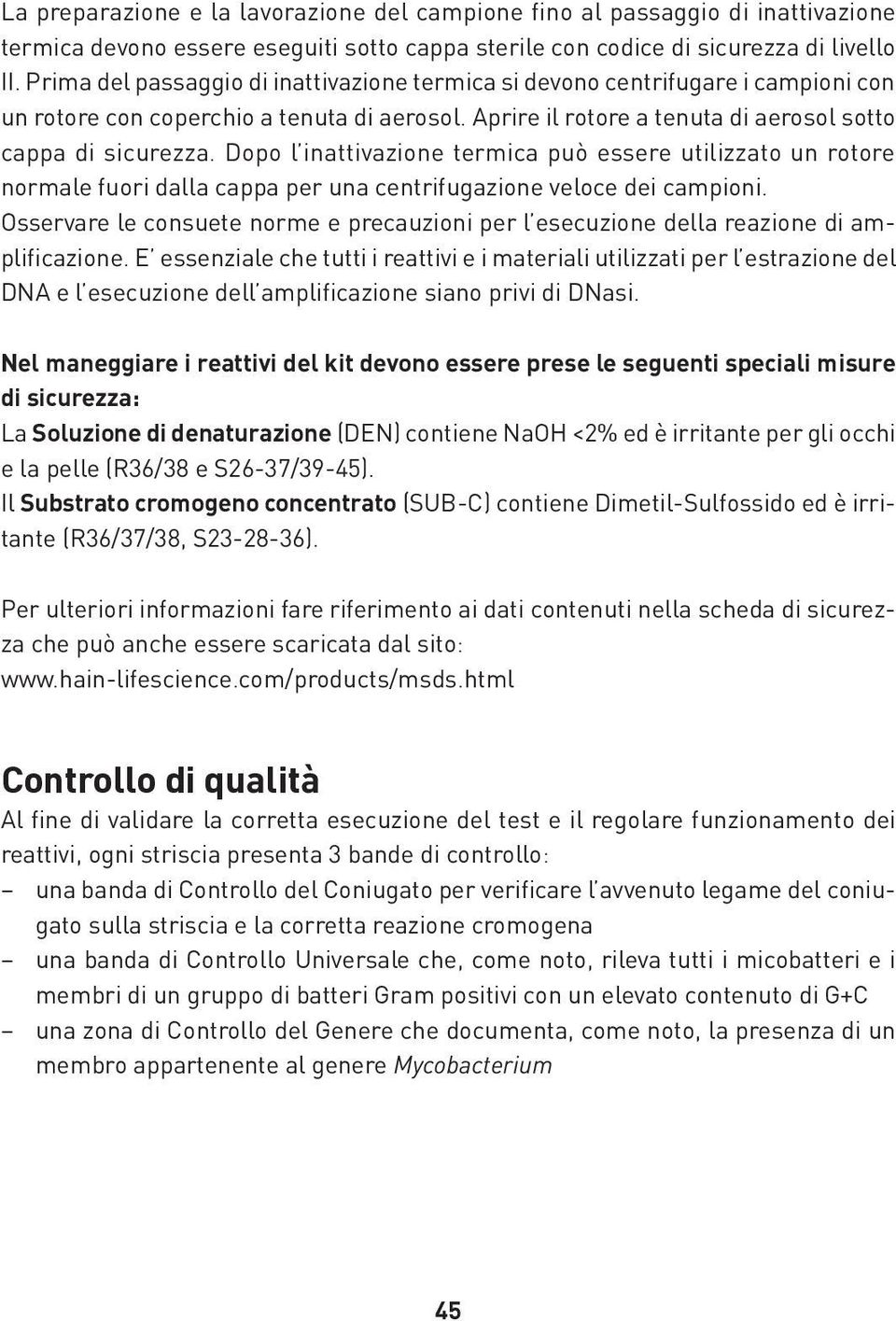 Dopo l inattivazione termica può essere utilizzato un rotore normale fuori dalla cappa per una centrifugazione veloce dei campioni.