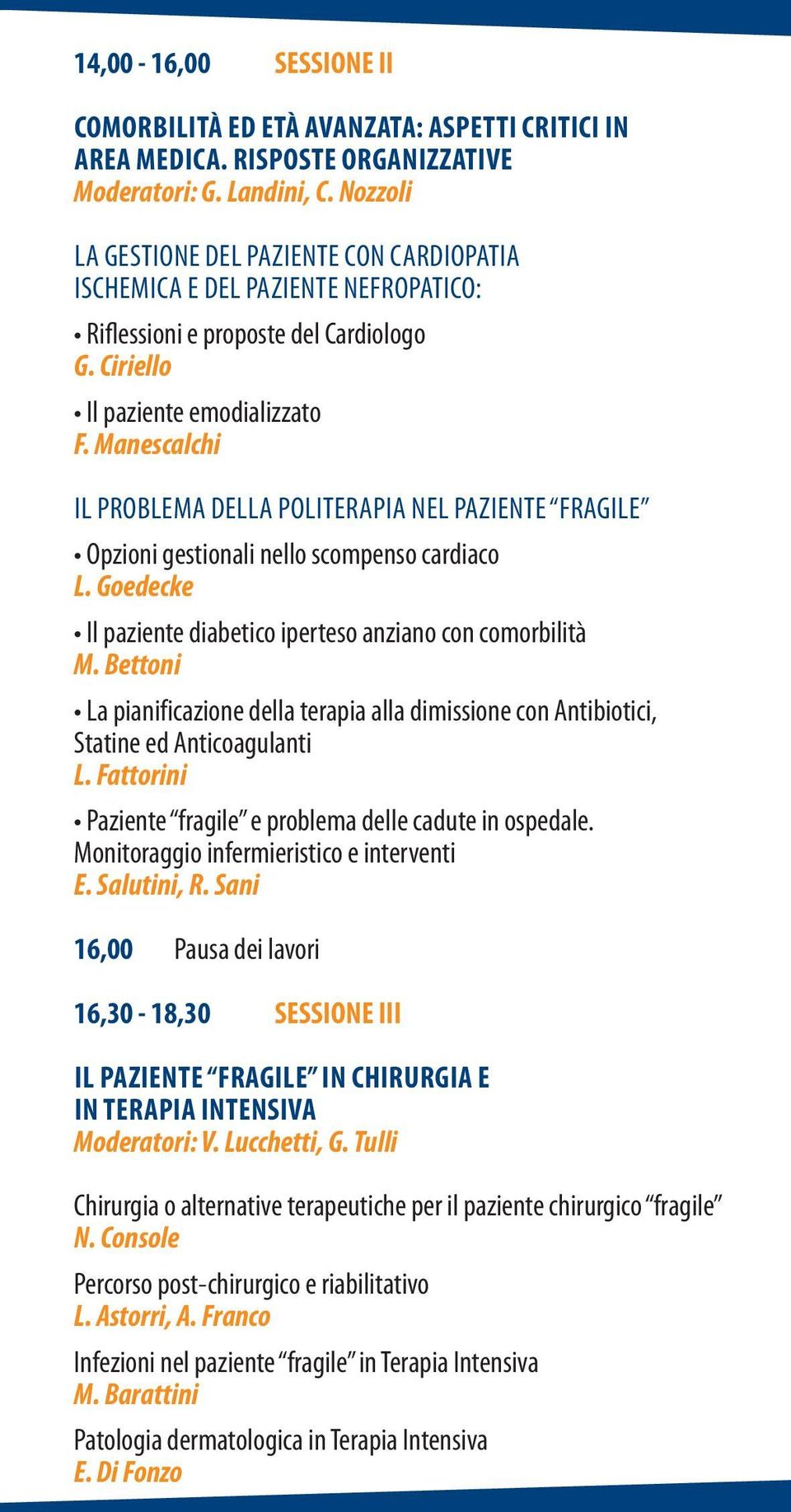 Manescalchi IL PROBLEMA DELLA POLITERAPIA NEL PAZIENTE FRAGILE Opzioni gestionali nello scompenso cardiaco L. Goedecke Il paziente diabetico iperteso anziano con comorbilità M.