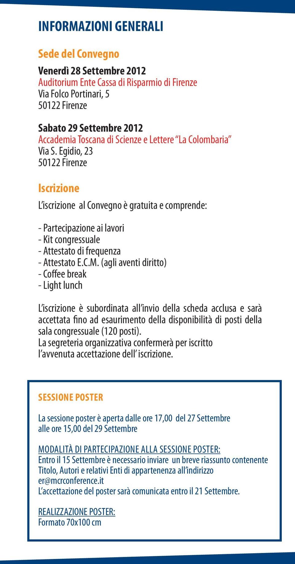 Egidio, 23 50122 Firenze Iscrizione L iscrizione al Convegno è gratuita e comprende: - Partecipazione ai lavori - Kit congressuale - Attestato di frequenza - Attestato E.C.M.