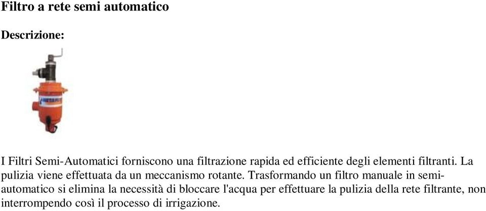 La pulizia viene effettuata da un meccanismo rotante.