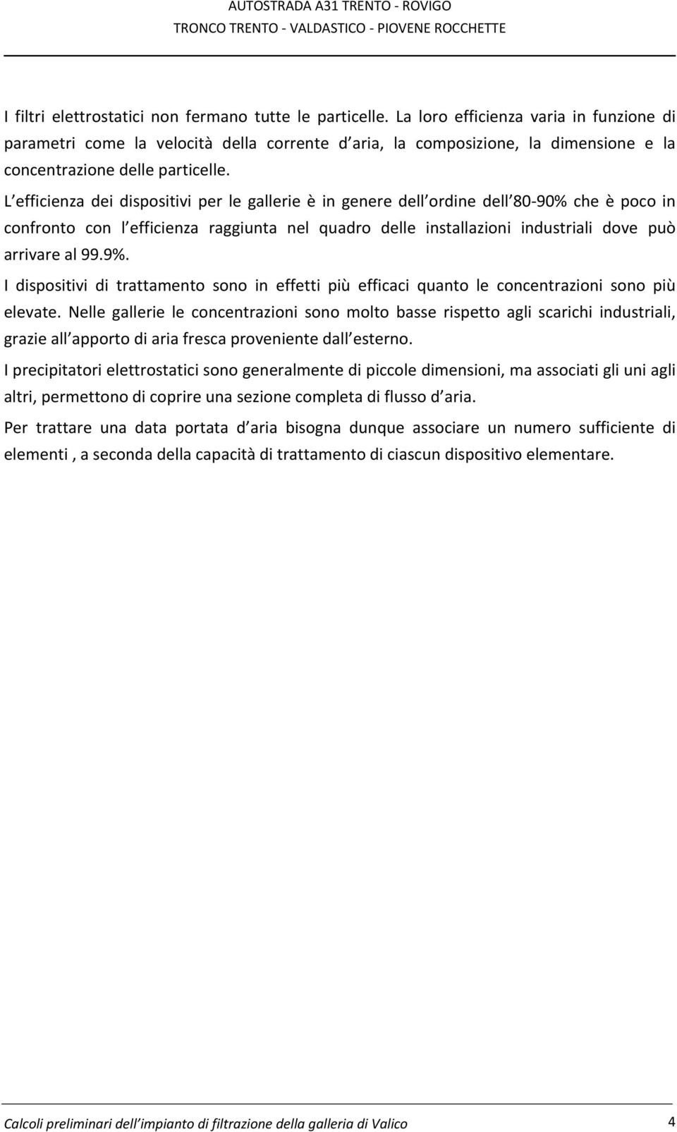 L efficienza dei dispositivi per le gallerie è in genere dell ordine dell 80 90% che è poco in confronto con l efficienza raggiunta nel quadro delle installazioni industriali dove può arrivare al 99.