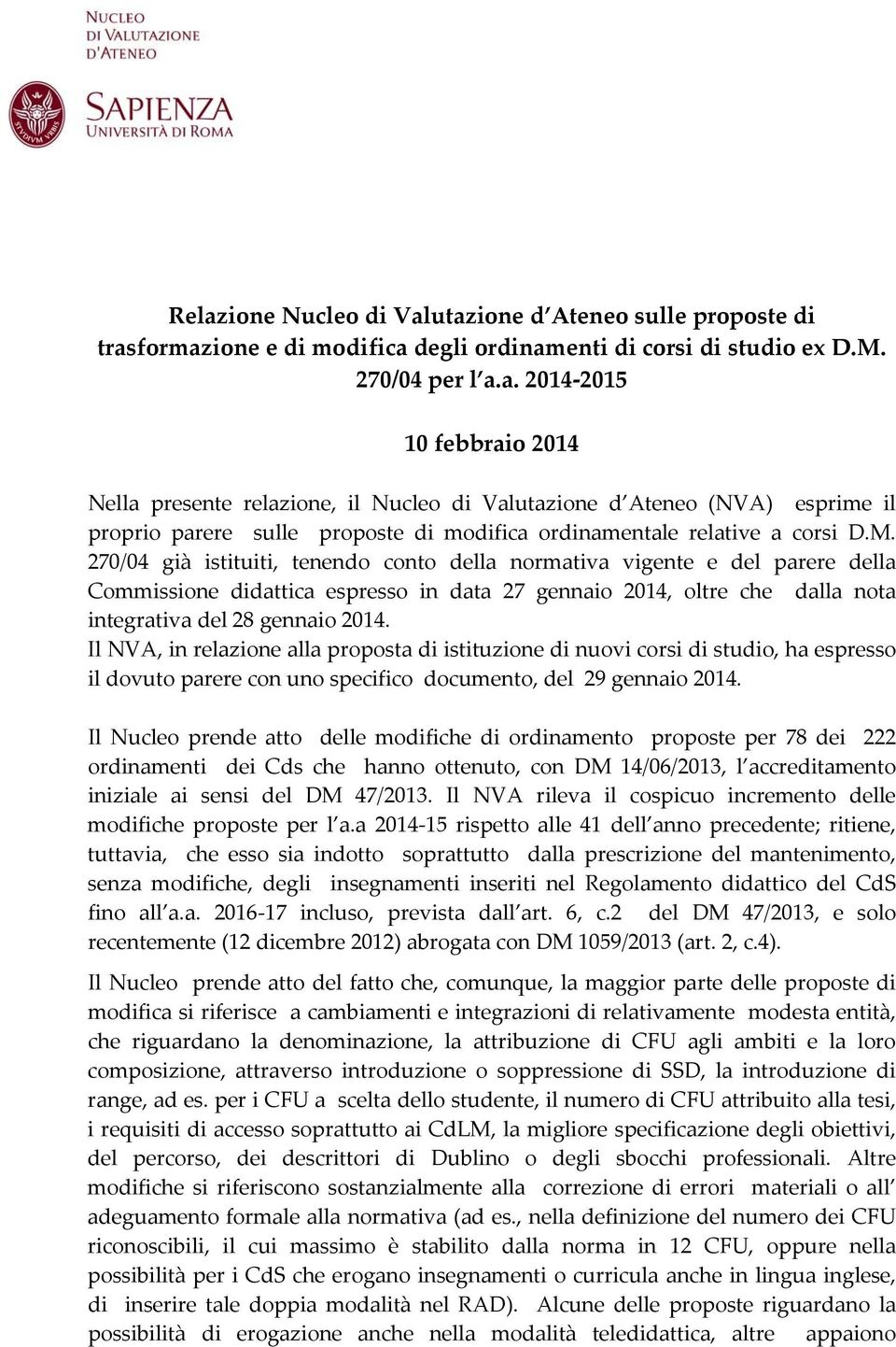 Il NVA, in relazione alla proposta di istituzione di nuovi corsi di studio, ha espresso il dovuto parere con uno specifico documento, del 29 gennaio 2014.