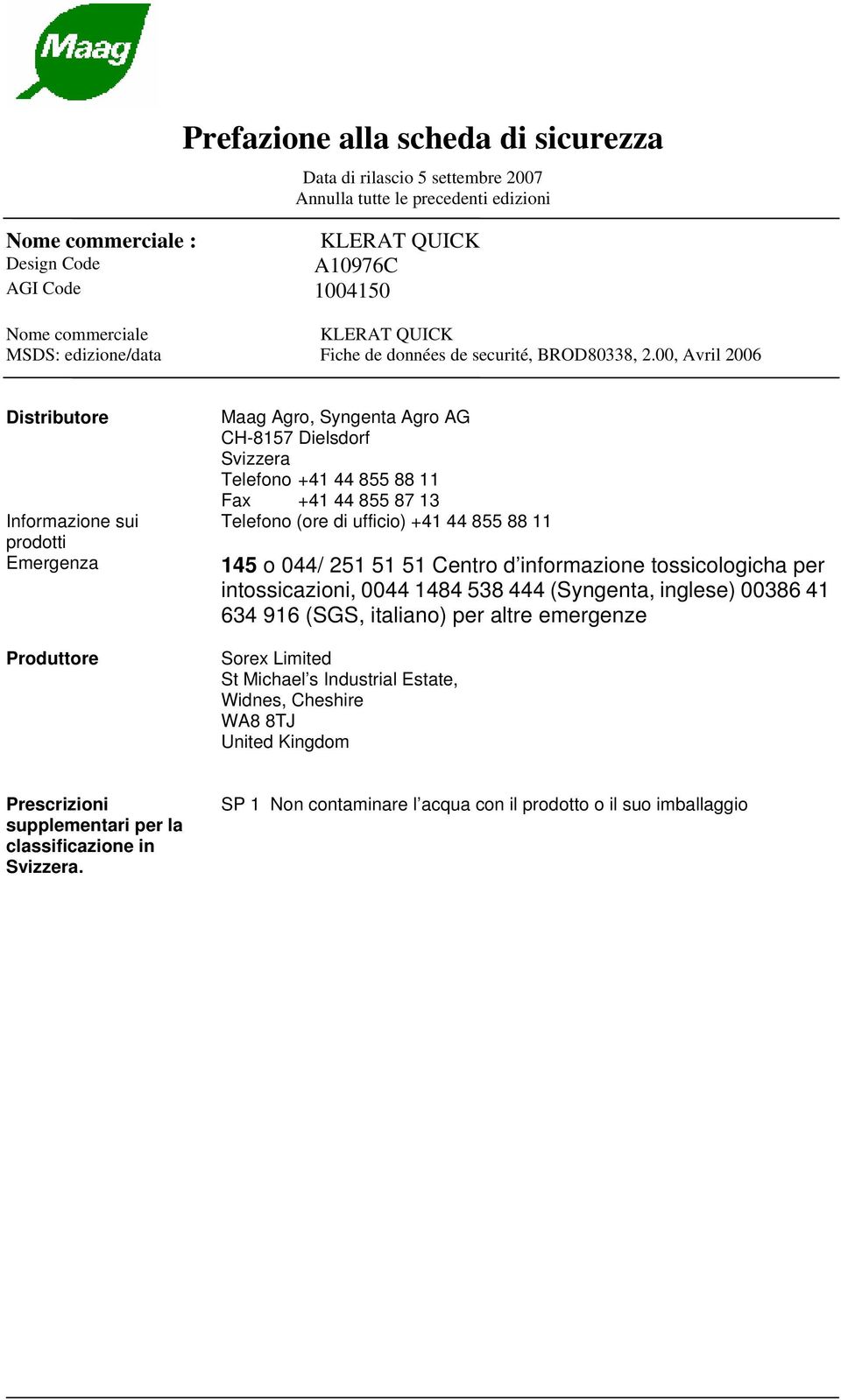 00, Avril 2006 Distributore Informazione sui prodotti Emergenza Produttore Maag Agro, Syngenta Agro AG CH-8157 Dielsdorf Svizzera Telefono +41 44 855 88 11 Fax +41 44 855 87 13 Telefono (ore di