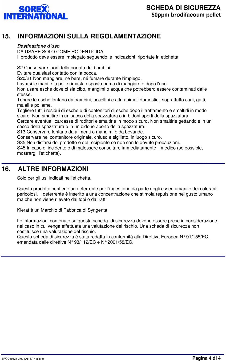 Non usare esche dove ci sia cibo, mangimi o acqua che potrebbero essere contaminati dalle stesse.