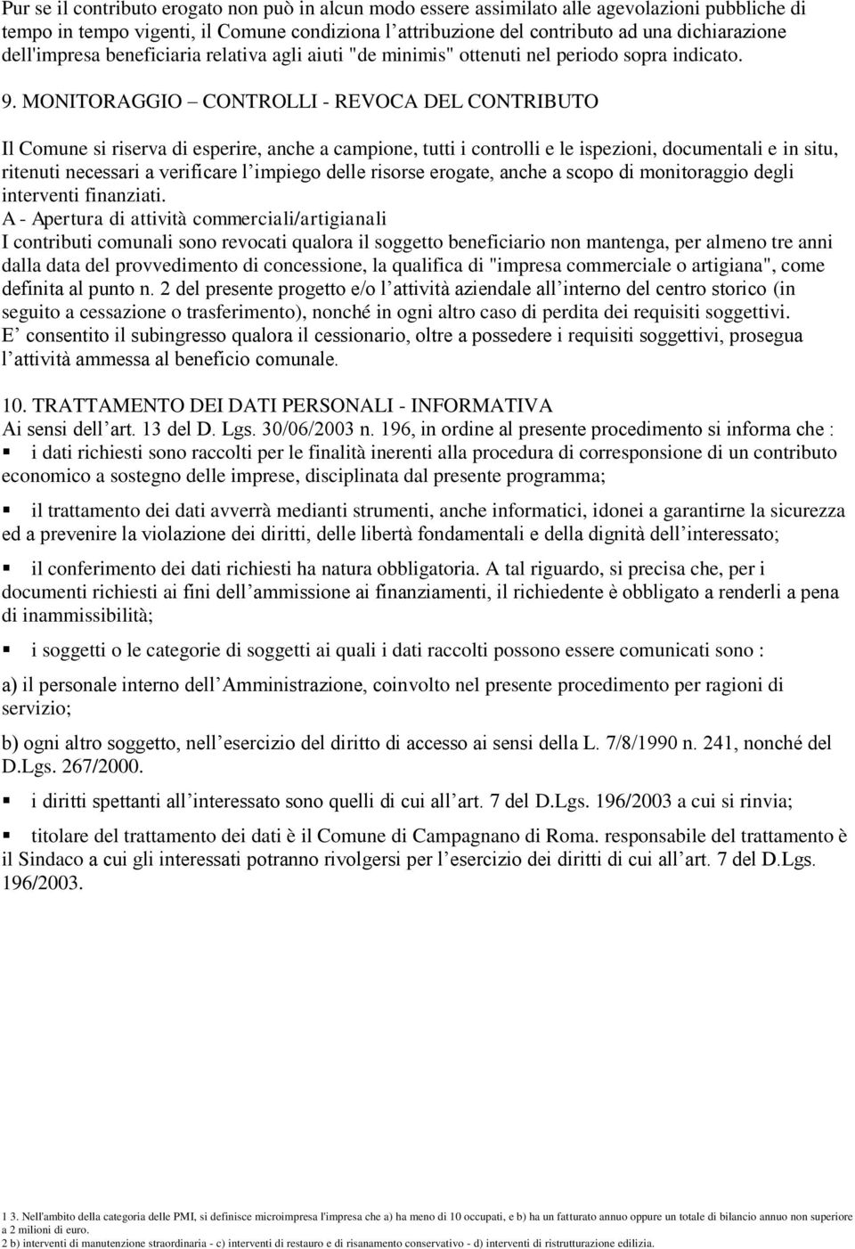 MONITORAGGIO CONTROLLI - REVOCA DEL CONTRIBUTO Il Comune si riserva di esperire, anche a campione, tutti i controlli e le ispezioni, documentali e in situ, ritenuti necessari a verificare l impiego