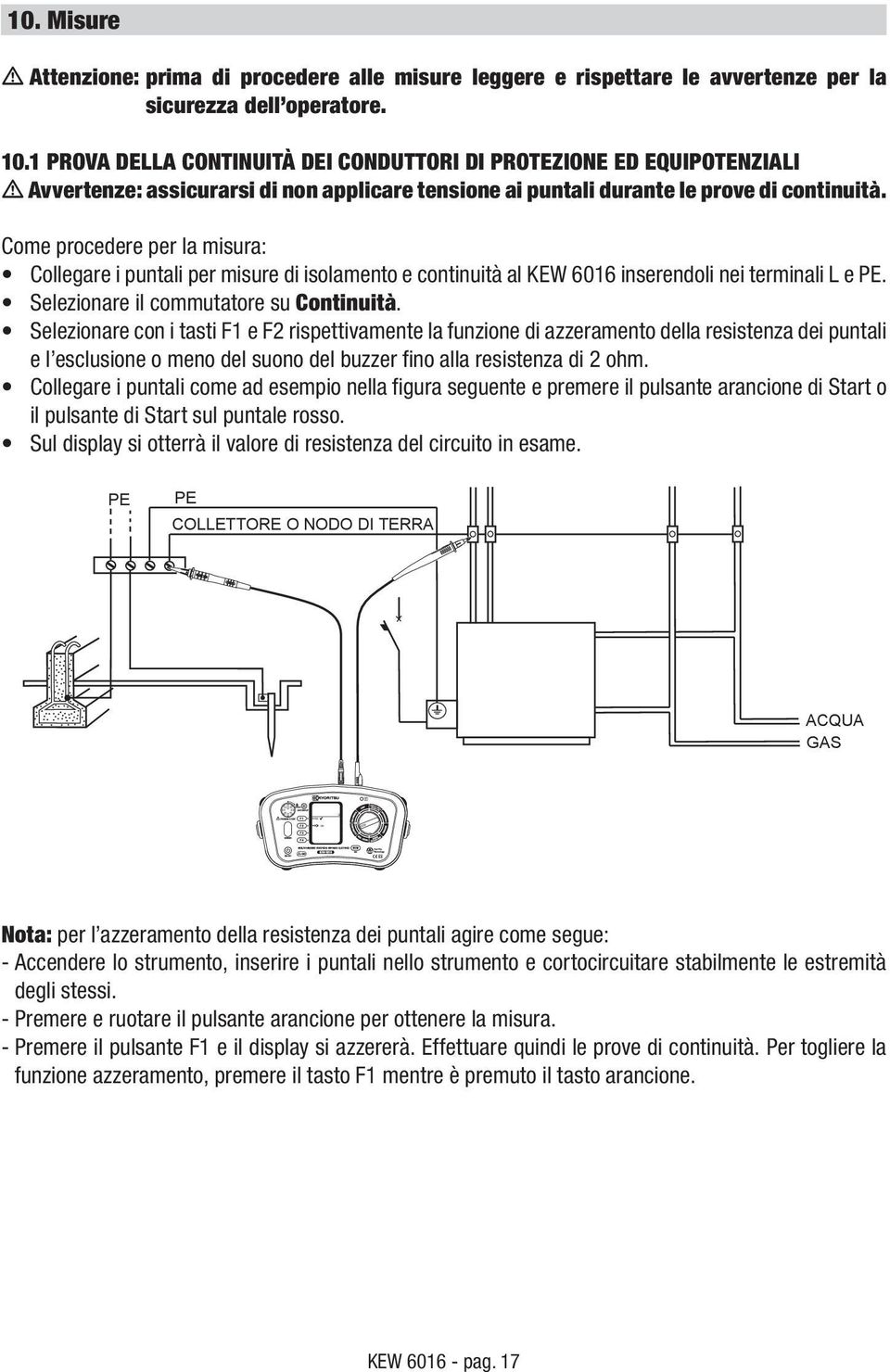 Selezionare con i tasti F1 e F2 rispettivamente la funzione di azzeramento della resistenza dei puntali e l esclusione o meno del suono del buzzer fino alla resistenza di 2 ohm.