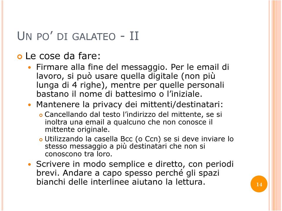 Mantenere la privacy dei mittenti/destinatari: Cancellando dal testo l indirizzo del mittente, se si inoltra una email a qualcuno che non conosce il mittente