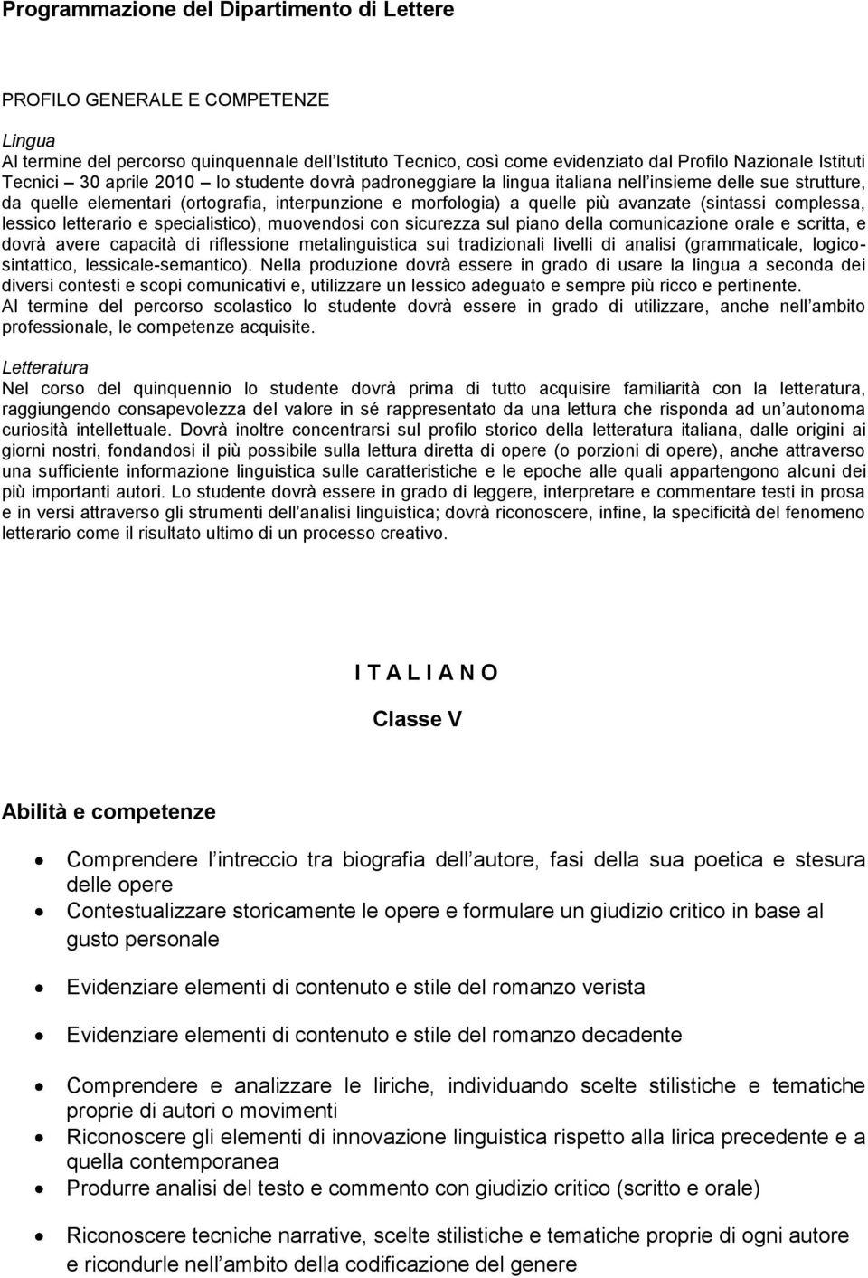 (sintassi complessa, lessico letterario e specialistico), muovendosi con sicurezza sul piano della comunicazione orale e scritta, e dovrà avere capacità di riflessione metalinguistica sui