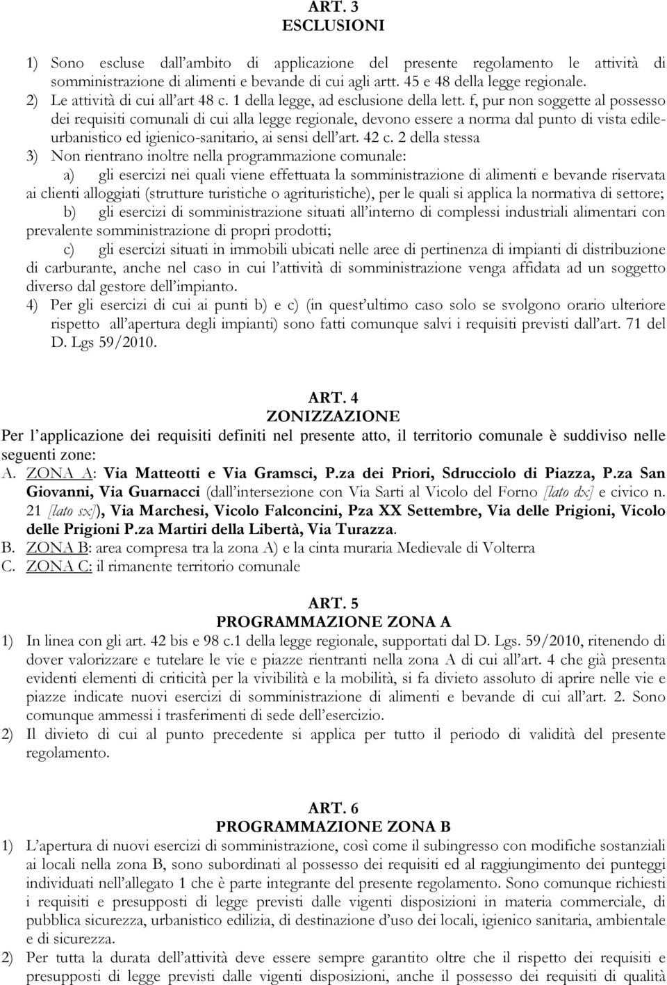 f, pur non soggette al possesso dei requisiti comunali di cui alla legge regionale, devono essere a norma dal punto di vista edileurbanistico ed igienico-sanitario, ai sensi dell art. 42 c.