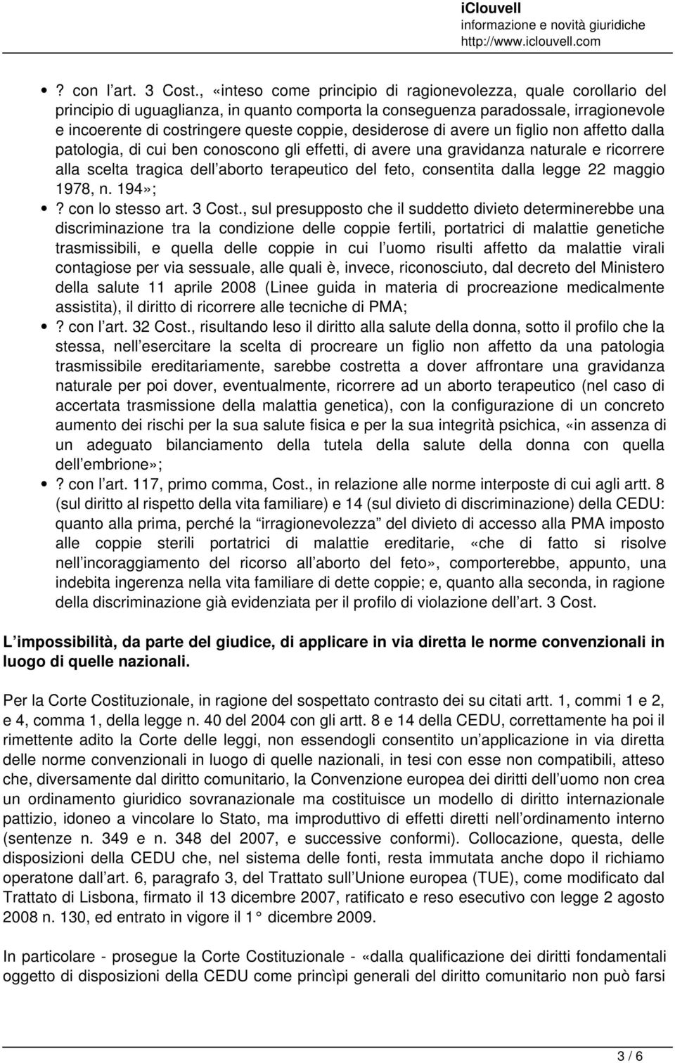 desiderose di avere un figlio non affetto dalla patologia, di cui ben conoscono gli effetti, di avere una gravidanza naturale e ricorrere alla scelta tragica dell aborto terapeutico del feto,