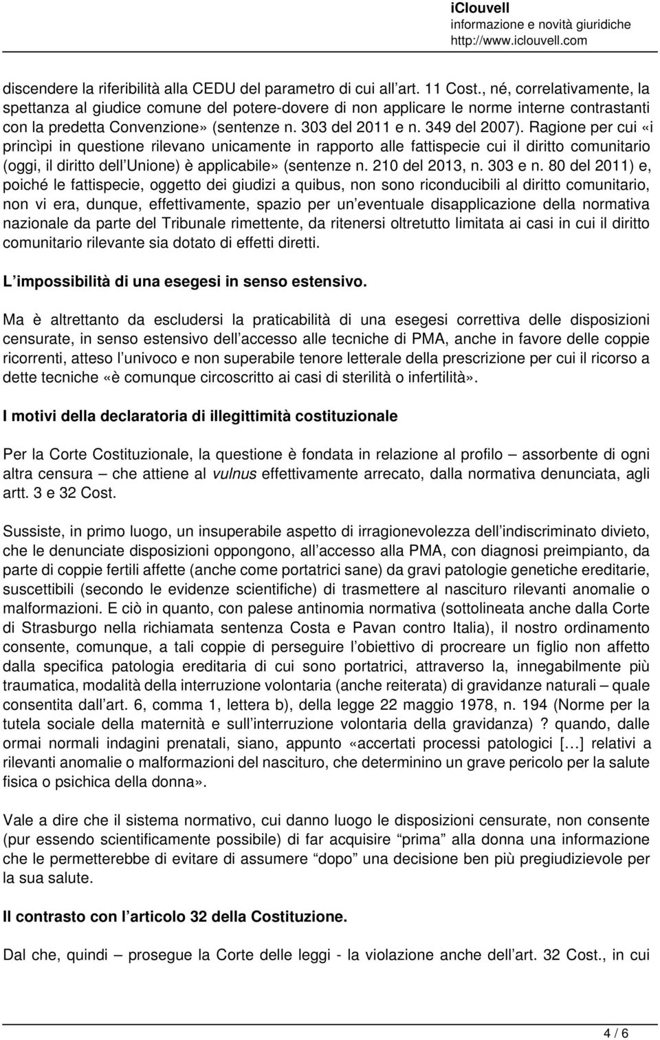 Ragione per cui «i princìpi in questione rilevano unicamente in rapporto alle fattispecie cui il diritto comunitario (oggi, il diritto dell Unione) è applicabile» (sentenze n. 210 del 2013, n.