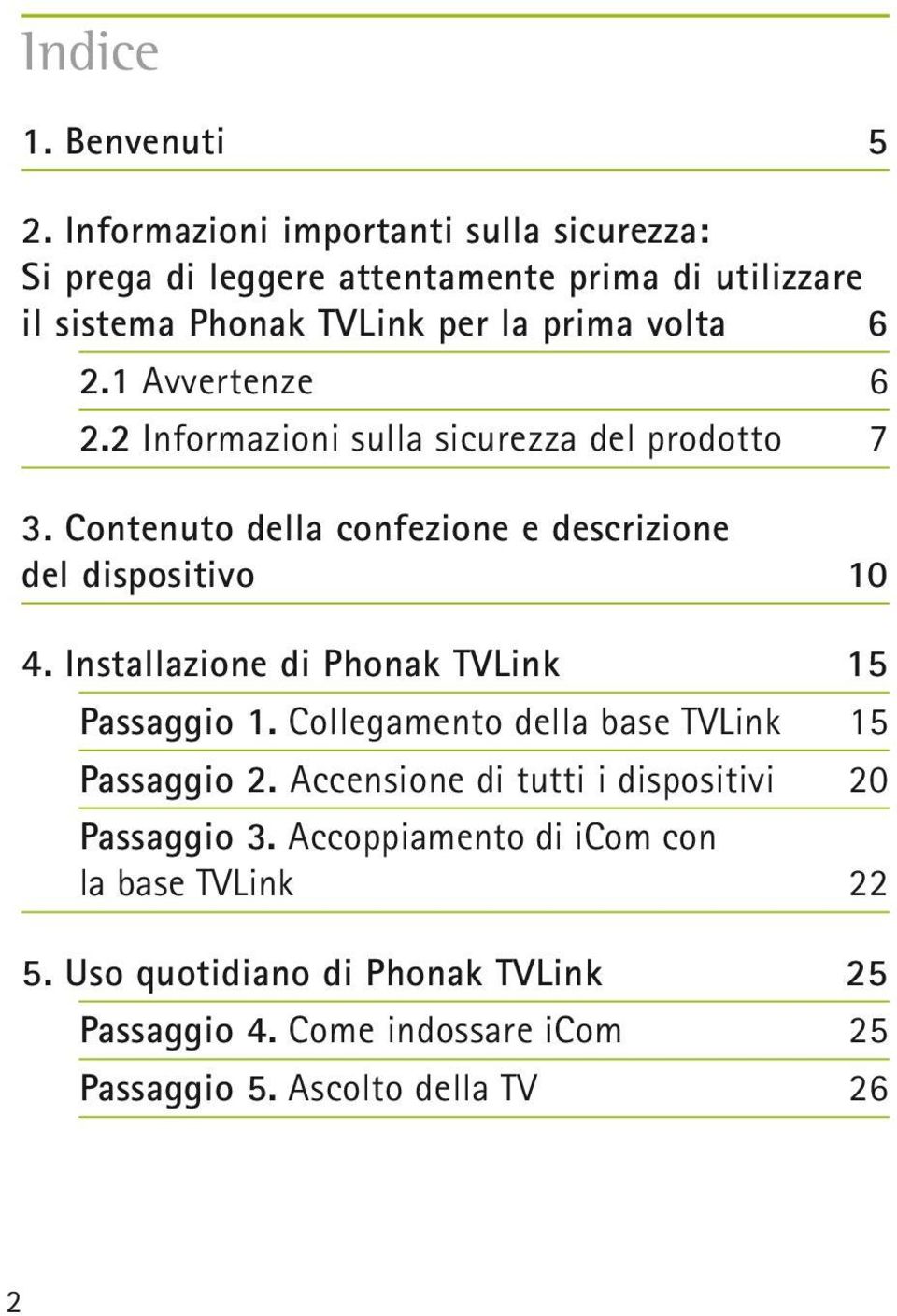 1 Avvertenze 6 2.2 Informazioni sulla sicurezza del prodotto 7 3. Contenuto della confezione e descrizione del dispositivo 10 4.