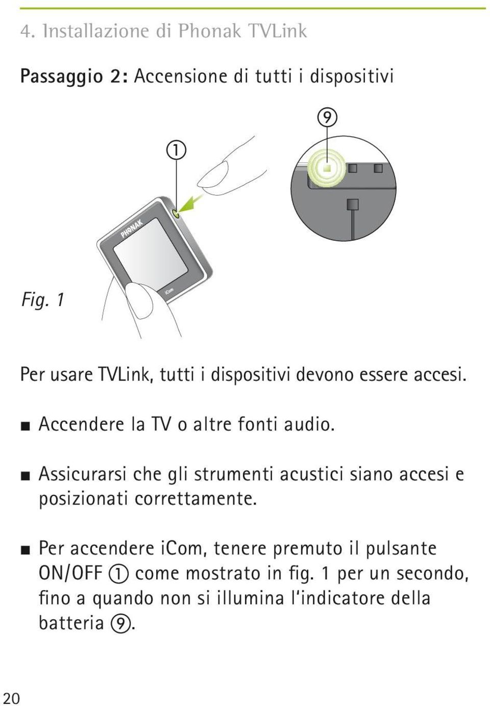 J Assicurarsi che gli strumenti acustici siano accesi e posizionati correttamente.