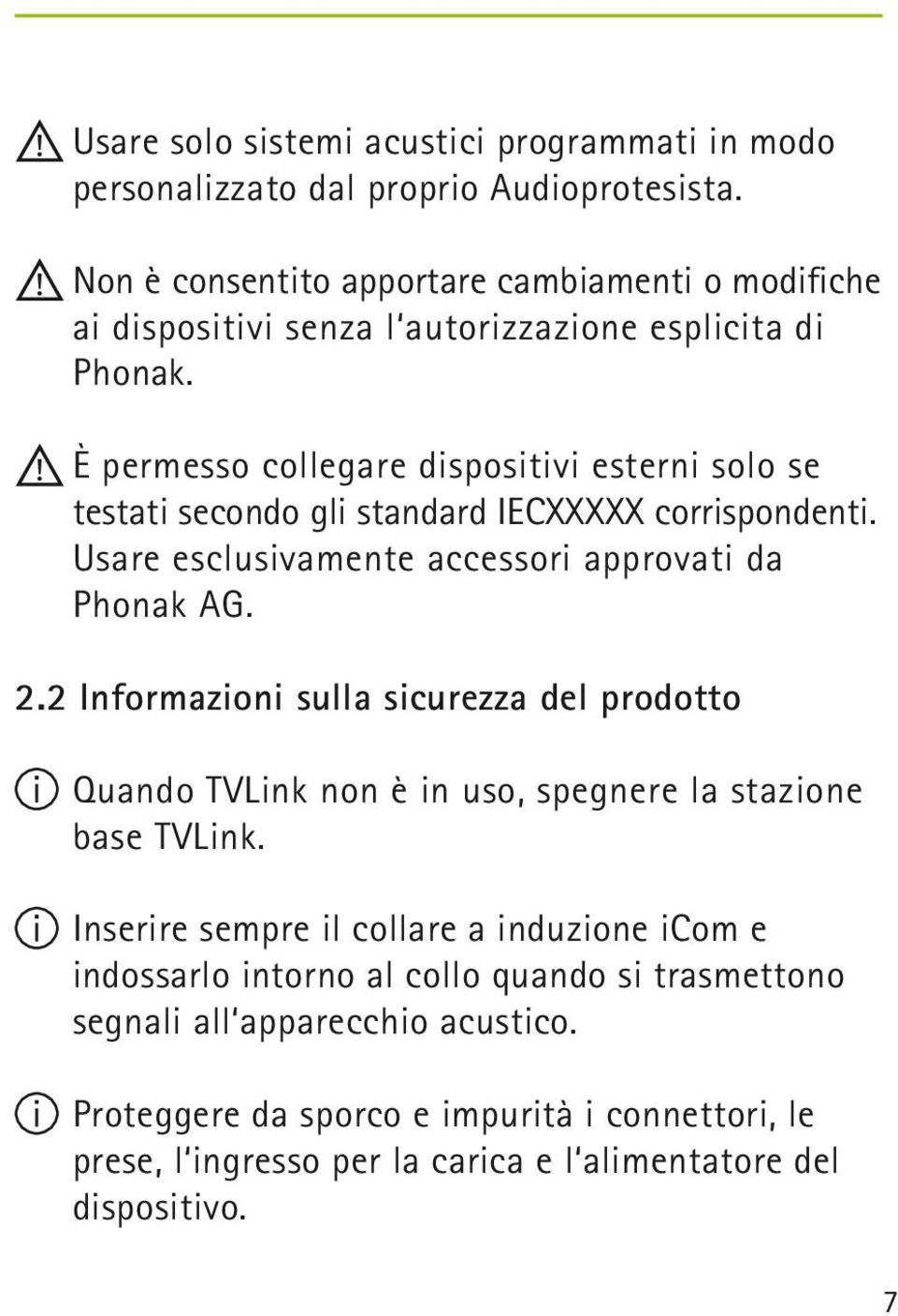 È permesso collegare dispositivi esterni solo se testati secondo gli standard IECXXXXX corrispondenti. Usare esclusivamente accessori approvati da Phonak AG. 2.