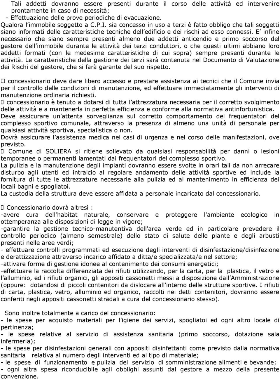 E infine necessario che siano sempre presenti almeno due addetti anticendio e primo soccorso del gestore dell immobile durante le attività dei terzi conduttori, o che questi ultimi abbiano loro