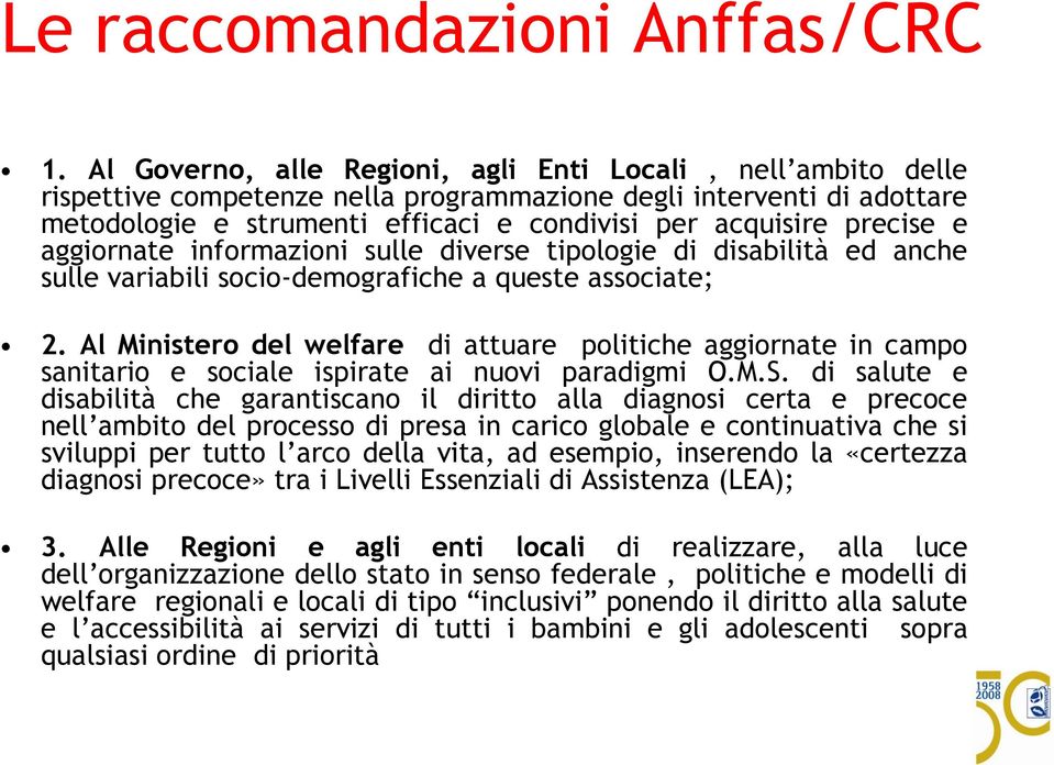 precise e aggiornate informazioni sulle diverse tipologie di disabilità ed anche sulle variabili socio-demografiche a queste associate; 2.