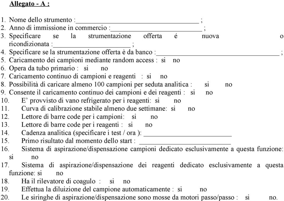 Caricamento continuo di campioni e reagenti : si no 8. Possibilità di caricare almeno 100 campioni per seduta analitica : si no 9.