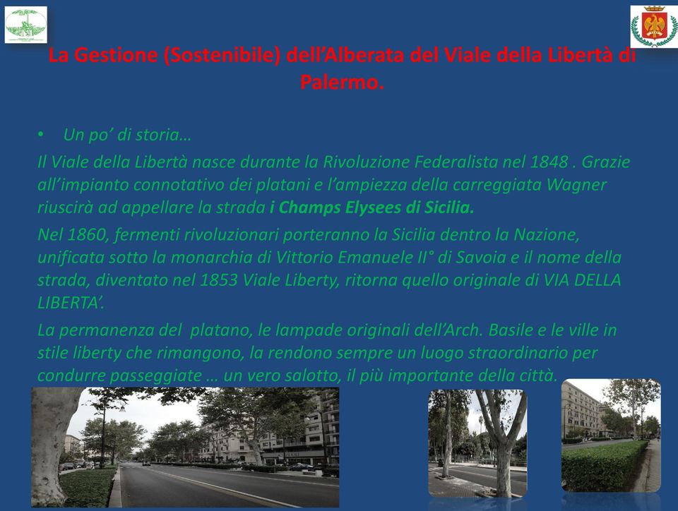 Nel 1860, fermenti rivoluzionari porteranno la Sicilia dentro la Nazione, unificata sotto la monarchia di Vittorio Emanuele II di Savoia e il nome della strada, diventato nel 1853 Viale