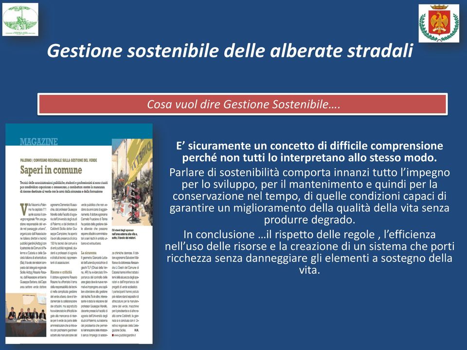 Parlare di sostenibilità comporta innanzi tutto l impegno per lo sviluppo, per il mantenimento e quindi per la conservazione nel tempo, di quelle