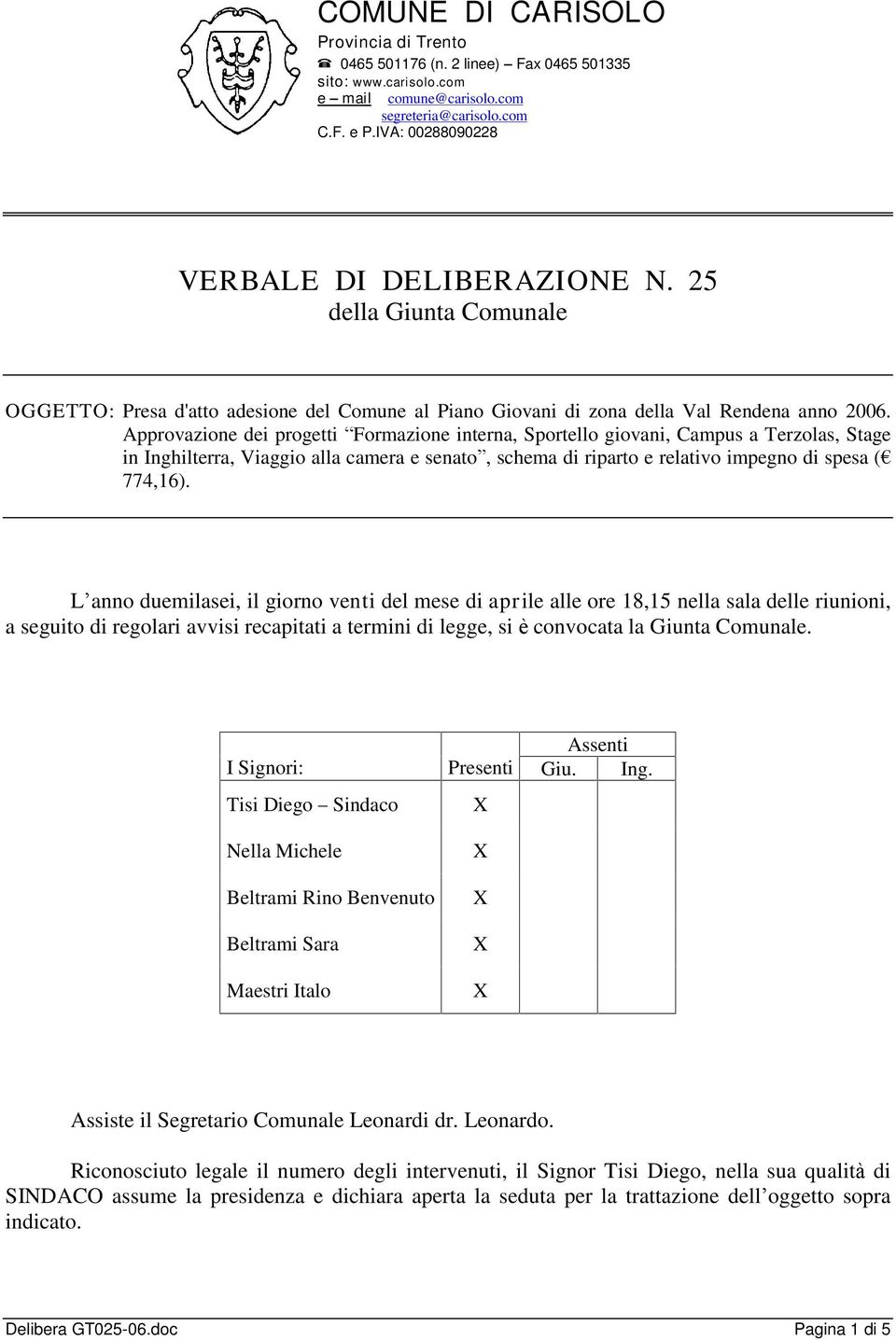 Approvazione dei progetti Formazione interna, Sportello giovani, Campus a Terzolas, Stage in Inghilterra, Viaggio alla camera e senato, schema di riparto e relativo impegno di spesa ( 774,16).