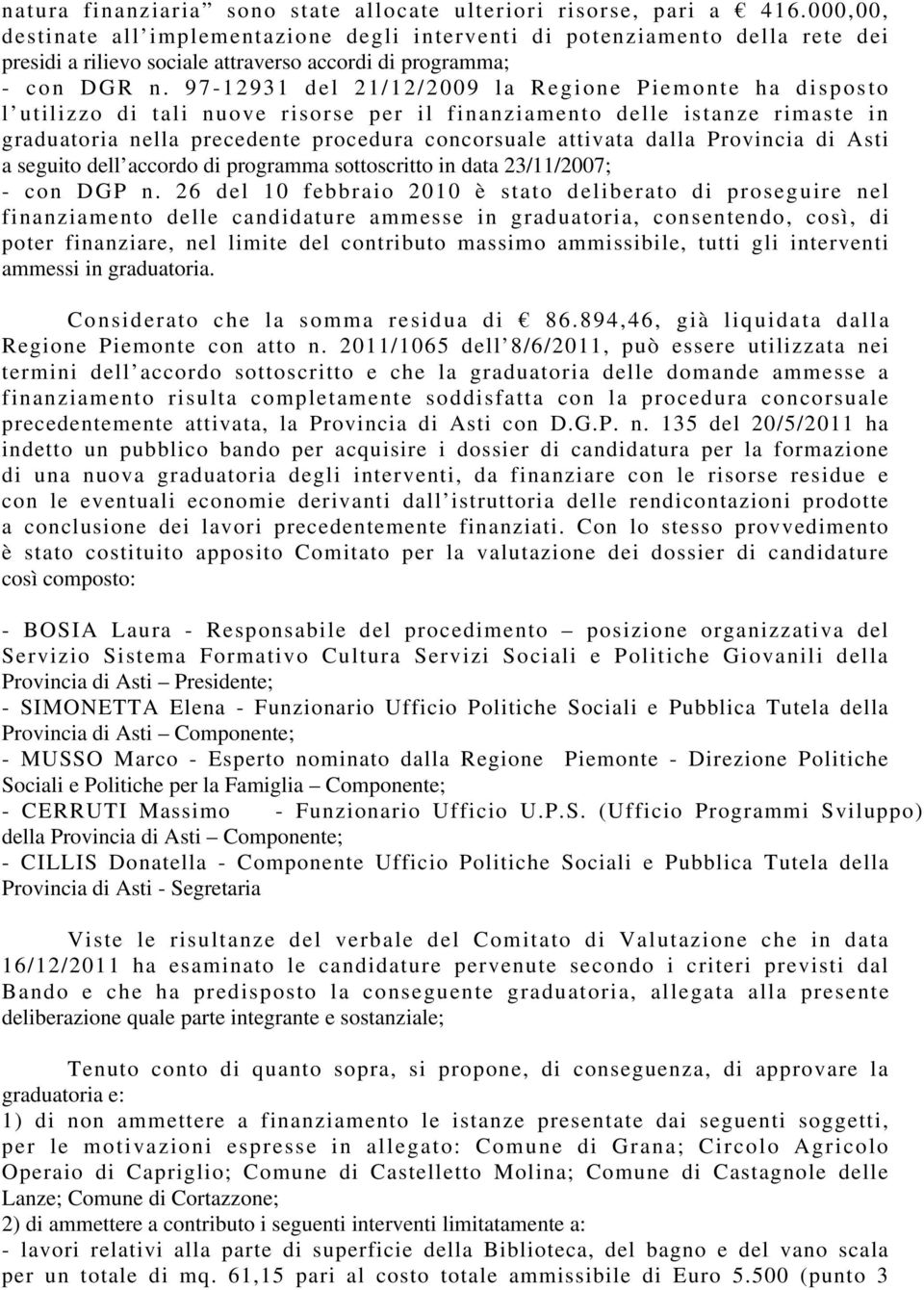 97-12931 del 21/12/2009 la Regione Piemonte ha disposto l utilizzo di tali nuove risorse per il finanziamento delle istanze rimaste in graduatoria nella precedente procedura concorsuale attivata