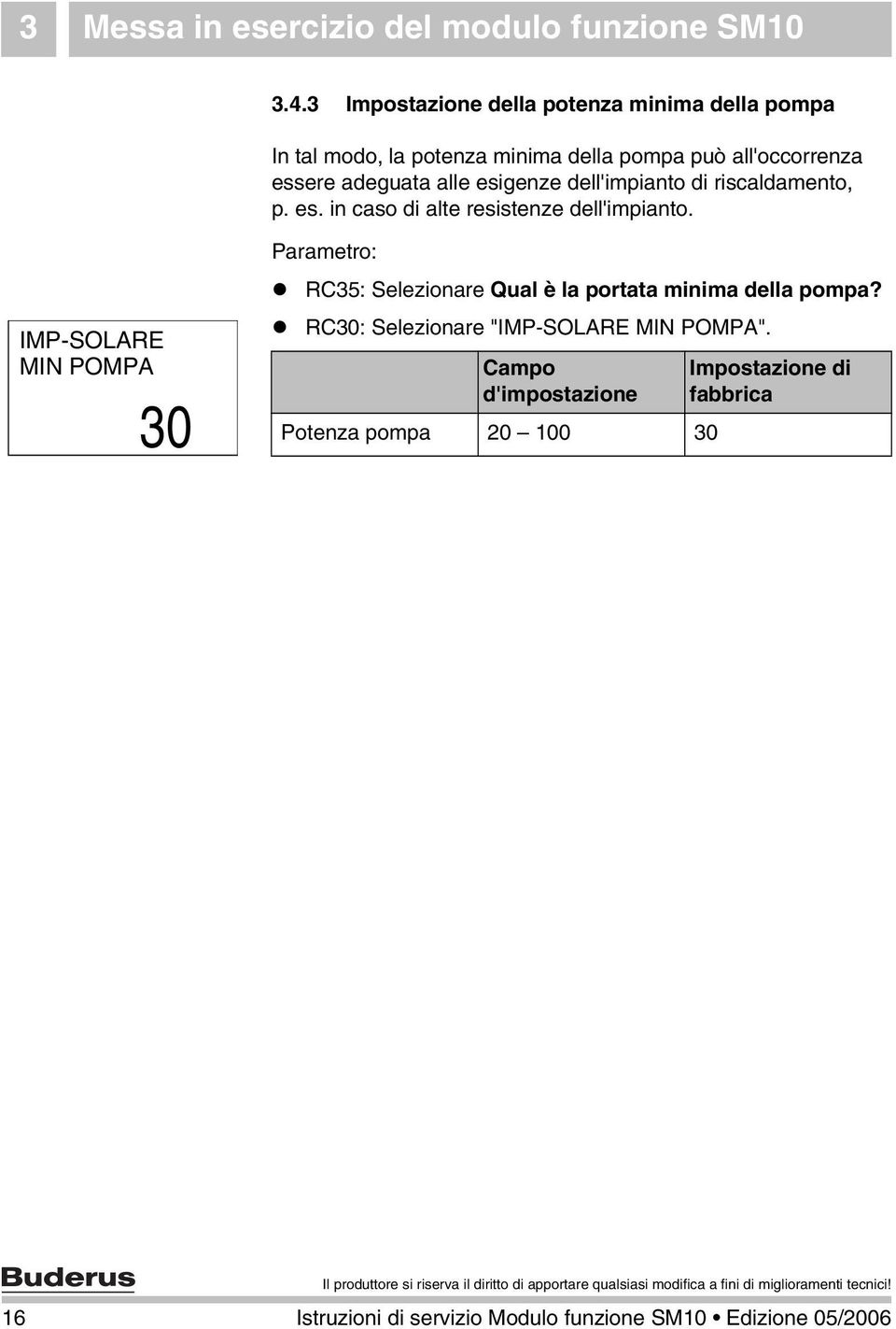 esigenze dell'impianto di riscaldamento, p. es. in caso di alte resistenze dell'impianto.