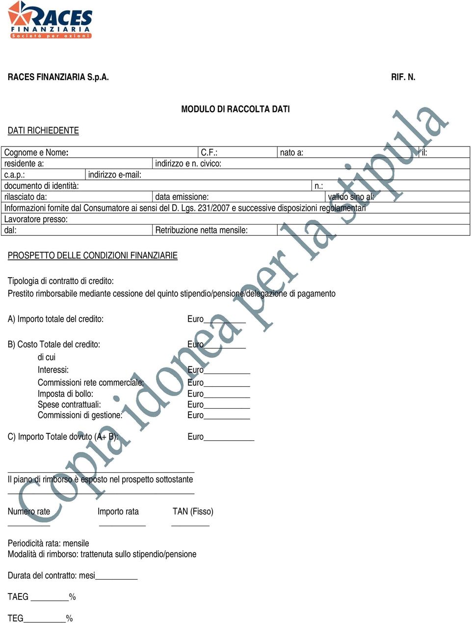 231/2007 e successive disposizioni regolamentari Lavoratore presso: dal: Retribuzione netta mensile: PROSPETTO DELLE CONDIZIONI FINANZIARIE Tipologia di contratto di credito: Prestito rimborsabile