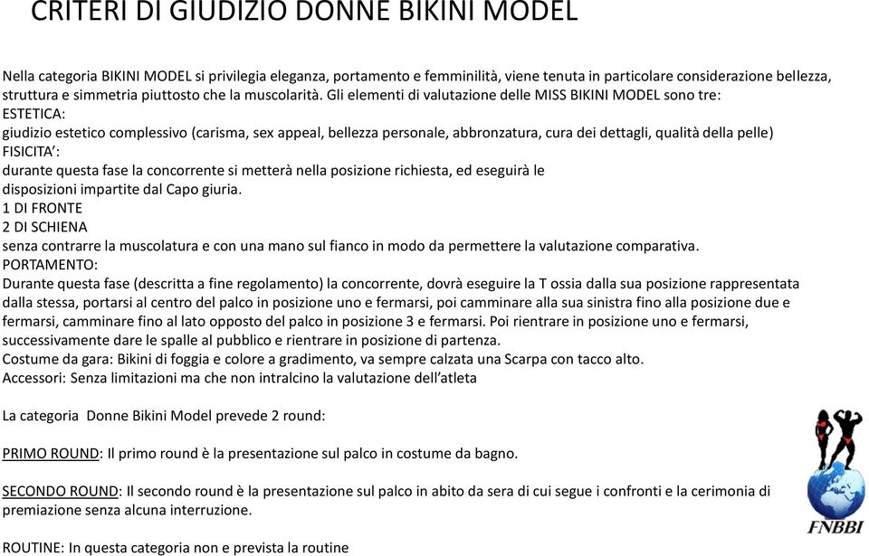 Gli elementi di valutazione delle MISS BIKINI MODEL sono tre: ESTETICA: giudizio estetico complessivo (carisma, sex appeal, bellezza personale, abbronzatura, cura dei dettagli, qualità della pelle)