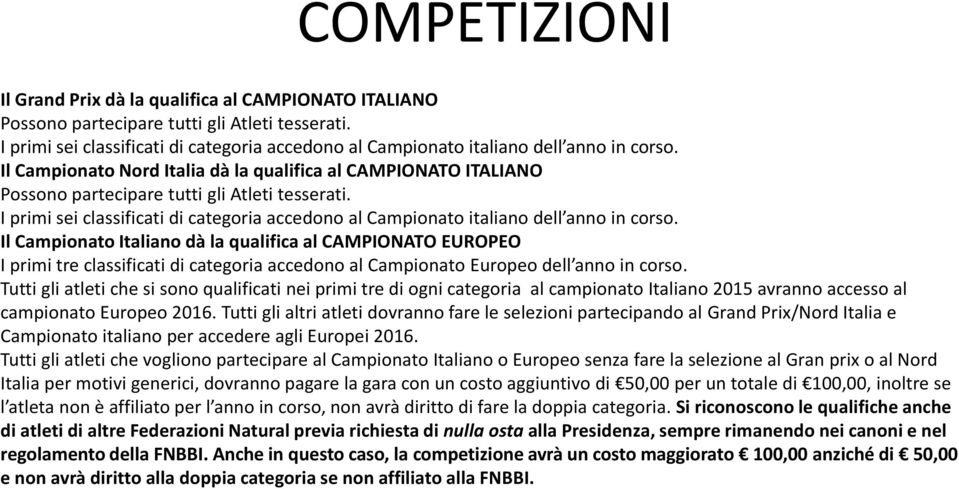 Il Campionato Nord Italia dà la qualifica al CAMPIONATO ITALIANO Possono partecipare tutti gli Atleti tesserati.